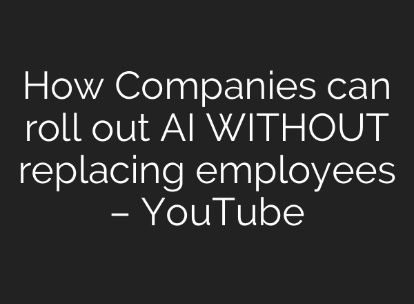 How Companies can roll out AI WITHOUT replacing employees – YouTube