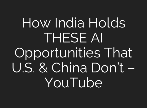 How India Holds THESE AI Opportunities That U.S. & China Don’t – YouTube