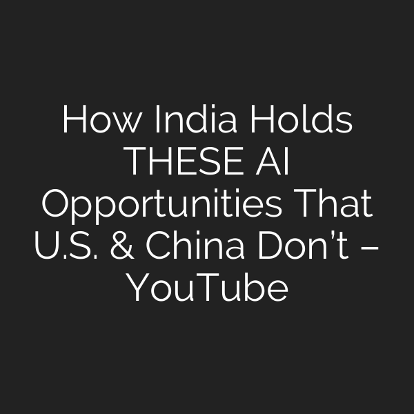 How India Holds THESE AI Opportunities That U.S. & China Don’t – YouTube