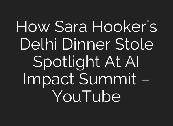 How Sara Hooker’s Delhi Dinner Stole Spotlight At AI Impact Summit – YouTube