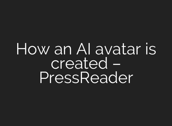 How an AI avatar is created – PressReader