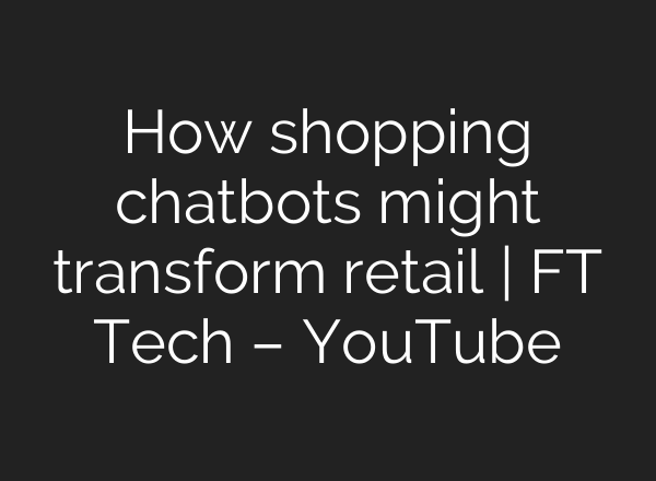 How shopping chatbots might transform retail | FT Tech – YouTube