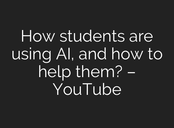 How students are using AI, and how to help them? – YouTube