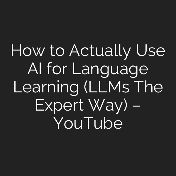How to Actually Use AI for Language Learning (LLMs The Expert Way) – YouTube