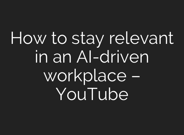 How to stay relevant in an AI-driven workplace – YouTube