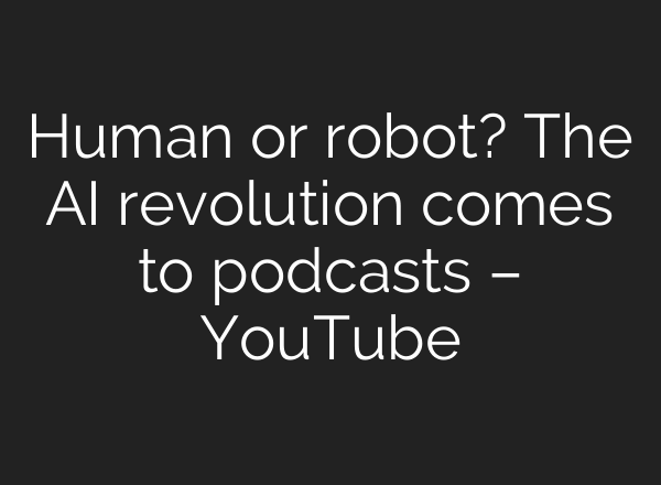 Human or robot? The AI revolution comes to podcasts – YouTube