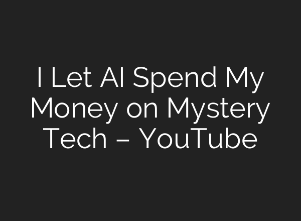 I Let AI Spend My Money on Mystery Tech – YouTube