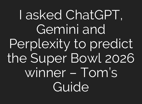 I asked ChatGPT, Gemini and Perplexity to predict the Super Bowl 2026 winner – Tom’s Guide