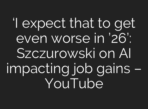 ‘I expect that to get even worse in ’26’: Szczurowski on AI impacting job gains – YouTube