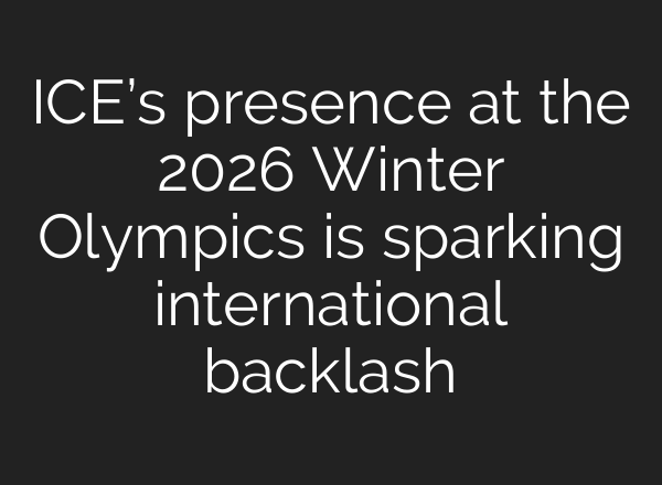 ICE’s presence at the 2026 Winter Olympics is sparking international backlash