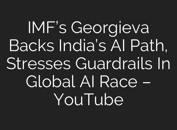 IMF’s Georgieva Backs India’s AI Path, Stresses Guardrails In Global AI Race – YouTube