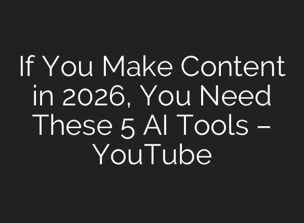 If You Make Content in 2026, You Need These 5 AI Tools – YouTube