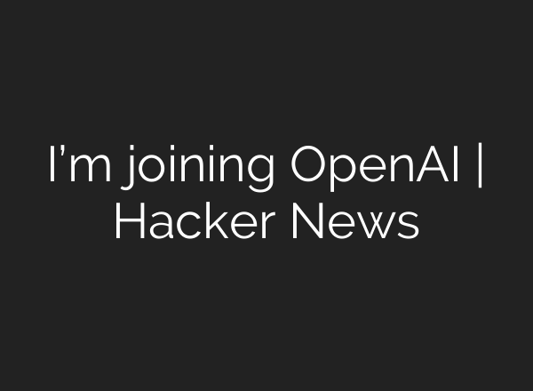 I’m joining OpenAI | Hacker News