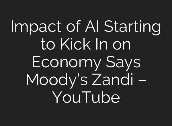 Impact of AI Starting to Kick In on Economy Says Moody’s Zandi – YouTube