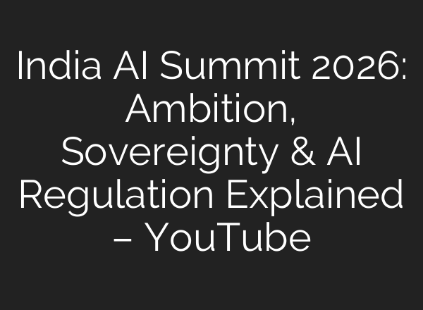 India AI Summit 2026: Ambition, Sovereignty & AI Regulation Explained – YouTube