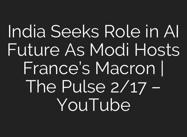 India Seeks Role in AI Future As Modi Hosts France’s Macron | The Pulse 2/17 – YouTube
