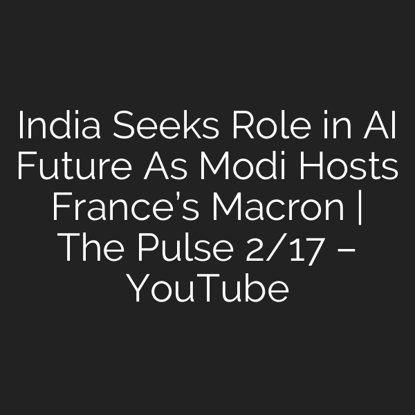India Seeks Role in AI Future As Modi Hosts France’s Macron | The Pulse 2/17 – YouTube