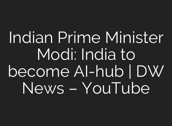 Indian Prime Minister Modi: India to become AI-hub | DW News – YouTube