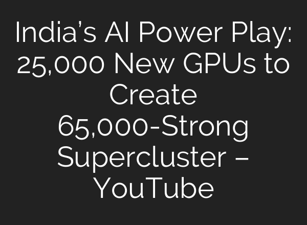 India’s AI Power Play: 25,000 New GPUs to Create 65,000-Strong Supercluster – YouTube