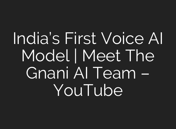 India’s First Voice AI Model | Meet The Gnani AI Team – YouTube