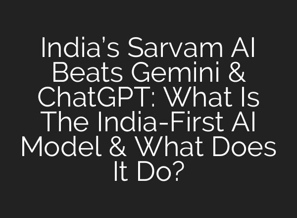 India’s Sarvam AI Beats Gemini & ChatGPT: What Is The India-First AI Model & What Does It Do?