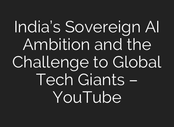 India’s Sovereign AI Ambition and the Challenge to Global Tech Giants – YouTube