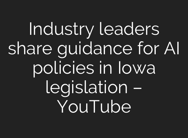 Industry leaders share guidance for AI policies in Iowa legislation – YouTube