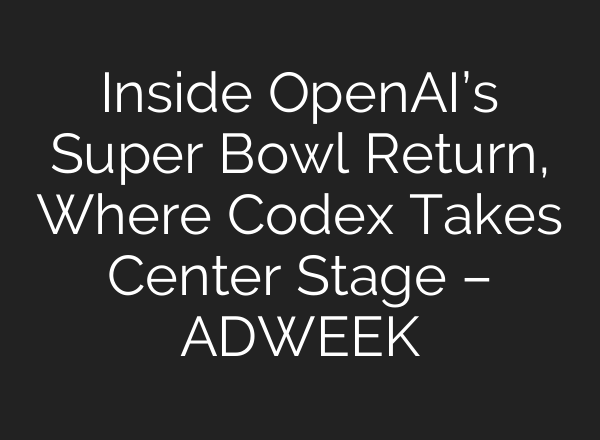Inside OpenAI’s Super Bowl Return, Where Codex Takes Center Stage – ADWEEK