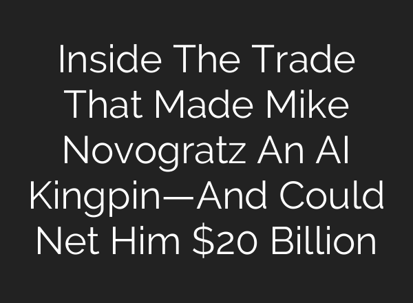 Inside The Trade That Made Mike Novogratz An AI Kingpin—And Could Net Him $20 Billion