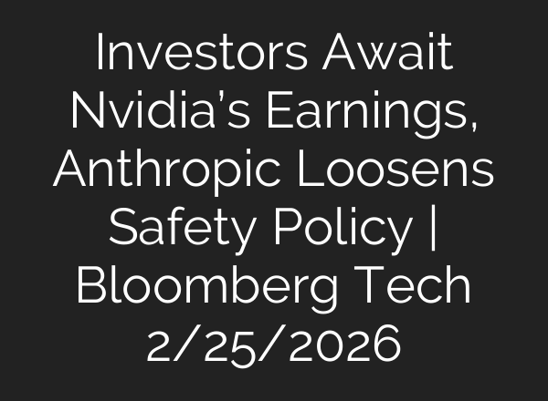 Investors Await Nvidia’s Earnings, Anthropic Loosens Safety Policy | Bloomberg Tech 2/25/2026
