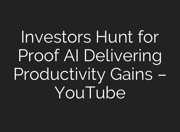 Investors Hunt for Proof AI Delivering Productivity Gains – YouTube