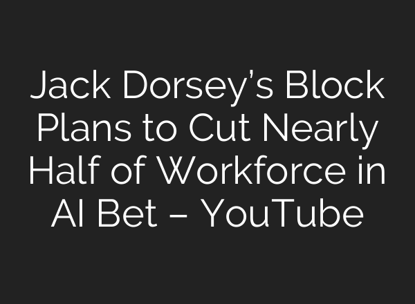 Jack Dorsey’s Block Plans to Cut Nearly Half of Workforce in AI Bet – YouTube