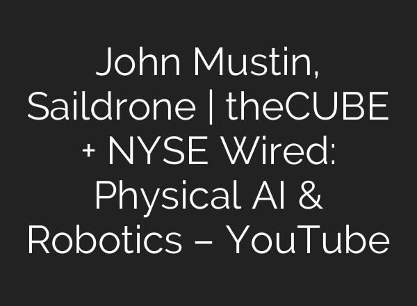 John Mustin, Saildrone | theCUBE + NYSE Wired: Physical AI & Robotics – YouTube