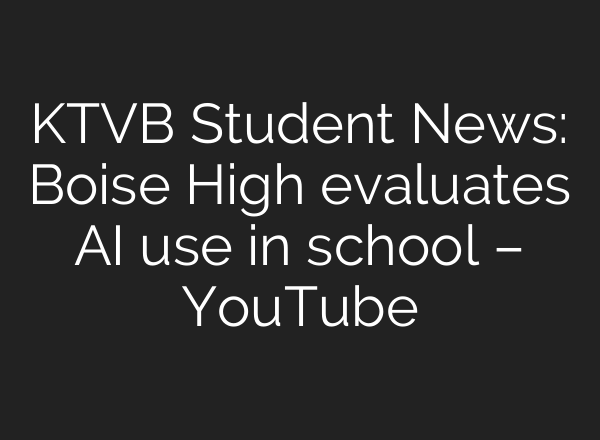 KTVB Student News: Boise High evaluates AI use in school – YouTube