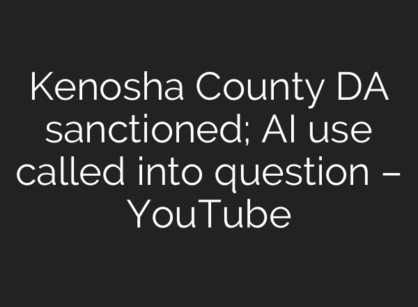 Kenosha County DA sanctioned; AI use called into question – YouTube