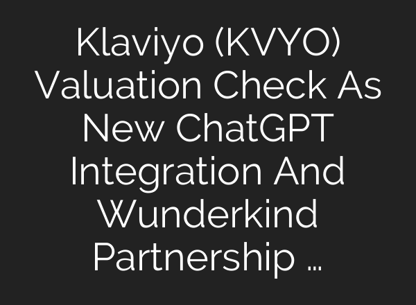 Klaviyo (KVYO) Valuation Check As New ChatGPT Integration And Wunderkind Partnership …
