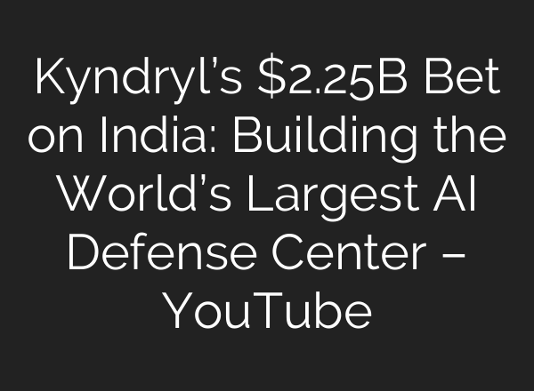 Kyndryl’s $2.25B Bet on India: Building the World’s Largest AI Defense Center – YouTube