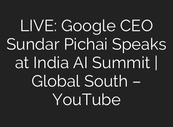LIVE: Google CEO Sundar Pichai Speaks at India AI Summit | Global South – YouTube