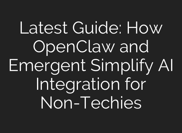 Latest Guide: How OpenClaw and Emergent Simplify AI Integration for Non-Techies
