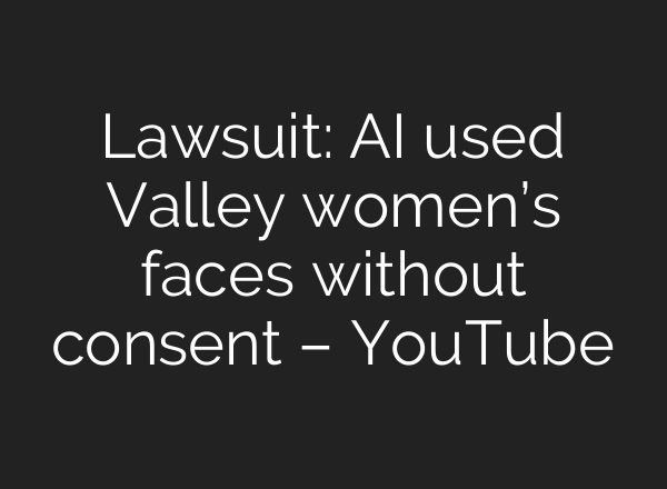Lawsuit: AI used Valley women’s faces without consent – YouTube