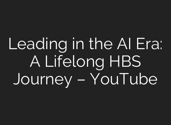 Leading in the AI Era: A Lifelong HBS Journey – YouTube