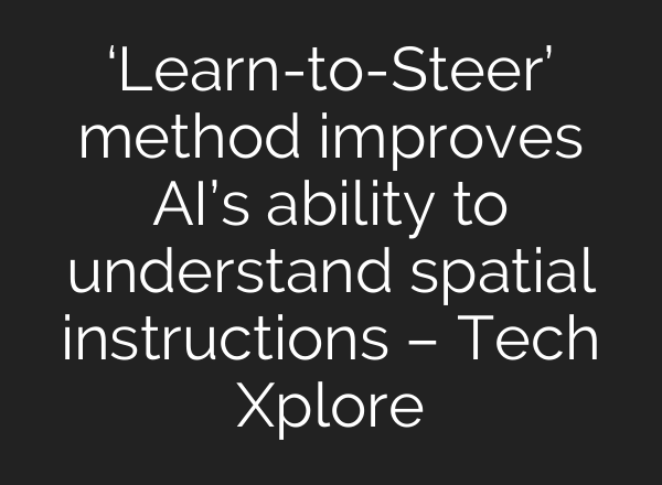 ‘Learn-to-Steer’ method improves AI’s ability to understand spatial instructions – Tech Xplore