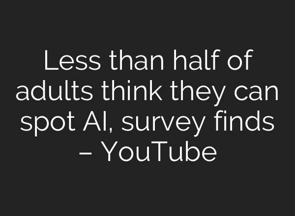 Less than half of adults think they can spot AI, survey finds – YouTube