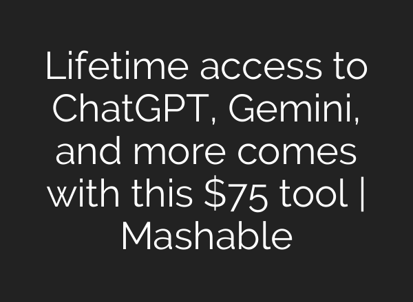 Lifetime access to ChatGPT, Gemini, and more comes with this $75 tool | Mashable
