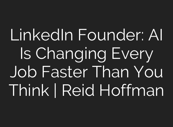 LinkedIn Founder: AI Is Changing Every Job Faster Than You Think | Reid Hoffman
