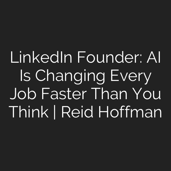 LinkedIn Founder: AI Is Changing Every Job Faster Than You Think | Reid Hoffman