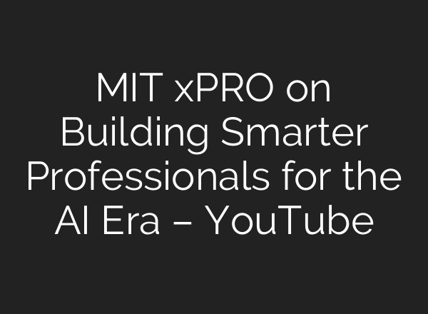 MIT xPRO on Building Smarter Professionals for the AI Era – YouTube