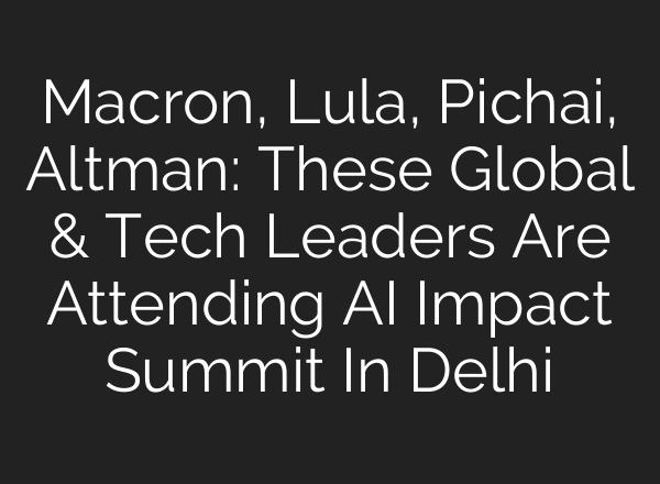 Macron, Lula, Pichai, Altman: These Global & Tech Leaders Are Attending AI Impact Summit In Delhi