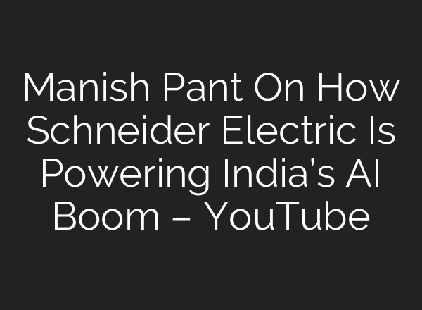 Manish Pant On How Schneider Electric Is Powering India’s AI Boom – YouTube
