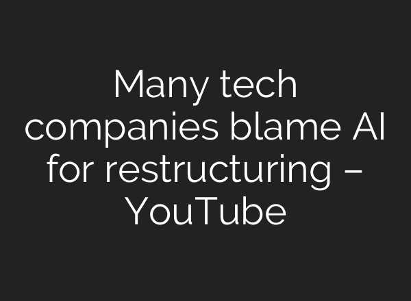 Many tech companies blame AI for restructuring – YouTube
